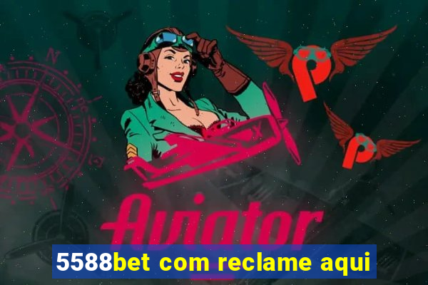 5588bet com reclame aqui